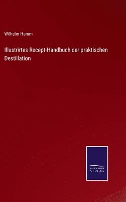 bokomslag Illustrirtes Recept-Handbuch der praktischen Destillation