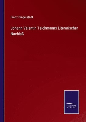 Johann Valentin Teichmanns Literarischer Nachlaß