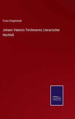 Johann Valentin Teichmanns Literarischer Nachla 1