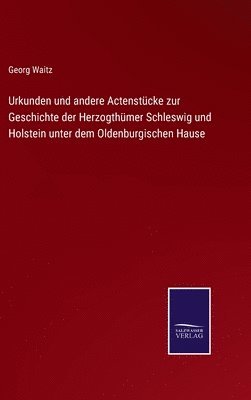 Urkunden und andere Actenstcke zur Geschichte der Herzogthmer Schleswig und Holstein unter dem Oldenburgischen Hause 1