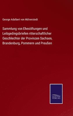 Sammlung von Ehestiftungen und Leibgedingsbriefen ritterschaftlicher Geschlechter der Provinzen Sachsen, Brandenburg, Pommern und Preuen 1