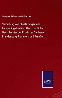 Sammlung von Ehestiftungen und Leibgedingsbriefen ritterschaftlicher Geschlechter der Provinzen Sachsen, Brandenburg, Pommern und Preußen
