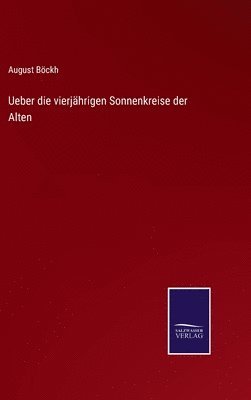 Ueber die vierjhrigen Sonnenkreise der Alten 1