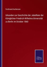 bokomslag Urkunden zur Geschichte der Jubelfeier der Kniglichen Friedrich-Wilhelms-Universitt zu Berlin im October 1860