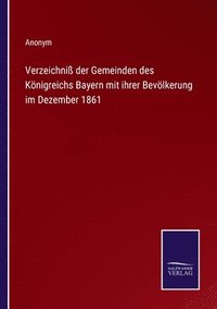 bokomslag Verzeichni der Gemeinden des Knigreichs Bayern mit ihrer Bevlkerung im Dezember 1861