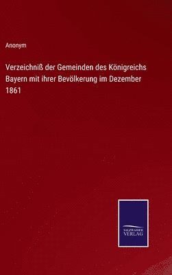 bokomslag Verzeichniß der Gemeinden des Königreichs Bayern mit ihrer Bevölkerung im Dezember 1861