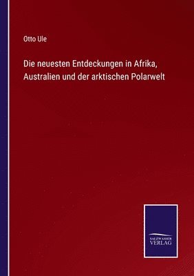 bokomslag Die neuesten Entdeckungen in Afrika, Australien und der arktischen Polarwelt