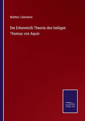 Die Erkenntni-Theorie des heiligen Thomas von Aquin 1