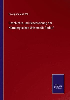 Geschichte und Beschreibung der Nürnbergischen Universität Altdorf