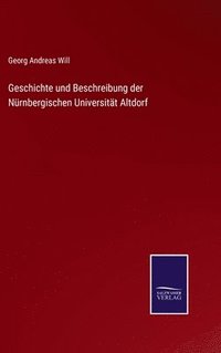 bokomslag Geschichte und Beschreibung der Nrnbergischen Universitt Altdorf