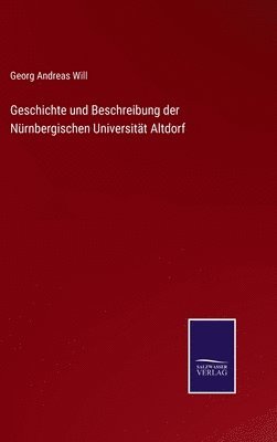 bokomslag Geschichte und Beschreibung der Nrnbergischen Universitt Altdorf