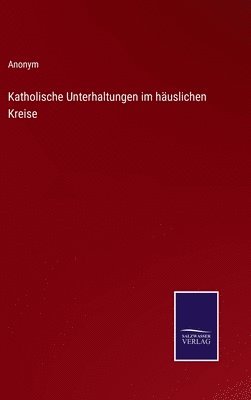 bokomslag Katholische Unterhaltungen im häuslichen Kreise