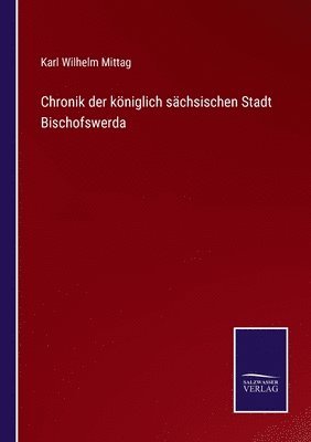 Chronik der kniglich schsischen Stadt Bischofswerda 1