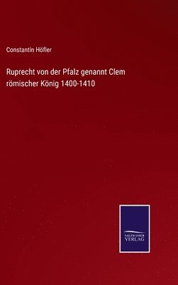 bokomslag Ruprecht von der Pfalz genannt Clem rmischer Knig 1400-1410