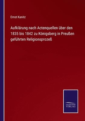 bokomslag Aufklrung nach Actenquellen ber den 1835 bis 1842 zu Knigsberg in Preuen gefhrten Religionsproze