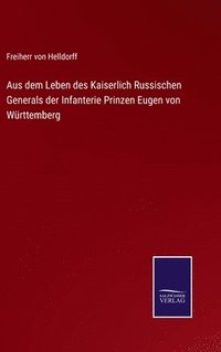 bokomslag Aus dem Leben des Kaiserlich Russischen Generals der Infanterie Prinzen Eugen von Wrttemberg