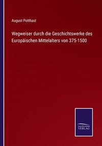 bokomslag Wegweiser durch die Geschichtswerke des Europaischen Mittelalters von 375-1500