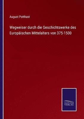 bokomslag Wegweiser durch die Geschichtswerke des Europaischen Mittelalters von 375-1500