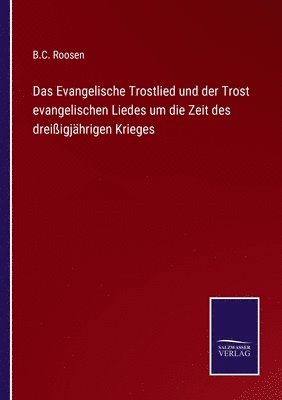 Evangelische Trostlied und der Trost evangelischen Liedes um die Zeit des dreißigjährigen Krieges