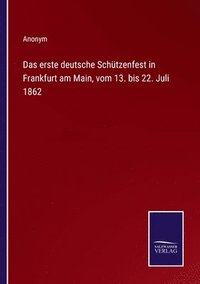 bokomslag Das erste deutsche Schtzenfest in Frankfurt am Main, vom 13. bis 22. Juli 1862