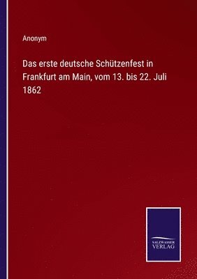 bokomslag erste deutsche Schützenfest in Frankfurt am Main, vom 13. bis 22. Juli 1862