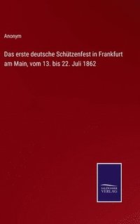 bokomslag Das erste deutsche Schtzenfest in Frankfurt am Main, vom 13. bis 22. Juli 1862