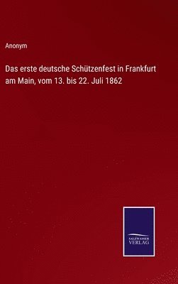 Das erste deutsche Schtzenfest in Frankfurt am Main, vom 13. bis 22. Juli 1862 1