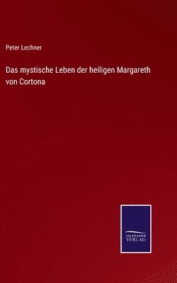 Peter Lechner - mystische Leben der heiligen Margareth von Cortona, Inbunden