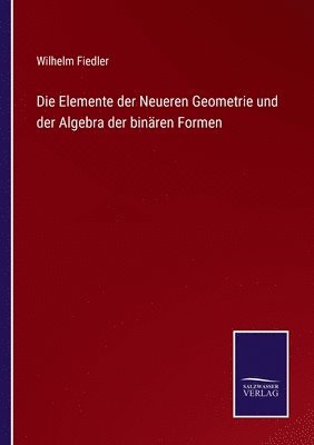 Die Elemente der Neueren Geometrie und der Algebra der binren Formen 1