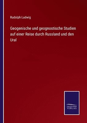 bokomslag Geogenische und geognostische Studien auf einer Reise durch Russland und den Ural