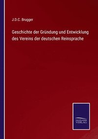 bokomslag Geschichte der Grndung und Entwicklung des Vereins der deutschen Reinsprache