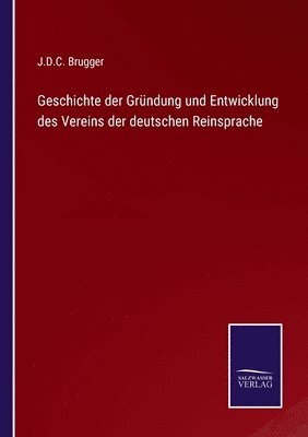 bokomslag Geschichte der Grndung und Entwicklung des Vereins der deutschen Reinsprache