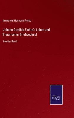 Johann Gottlieb Fichte's Leben und literarischer Briefwechsel 1