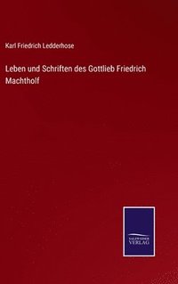 bokomslag Leben und Schriften des Gottlieb Friedrich Machtholf