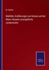 bokomslag Mathilde, Groherzogin von Hessen und bei Rhein, Hessens unvergeliche Landesmutter