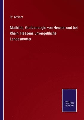 bokomslag Mathilde, Groherzogin von Hessen und bei Rhein, Hessens unvergeliche Landesmutter