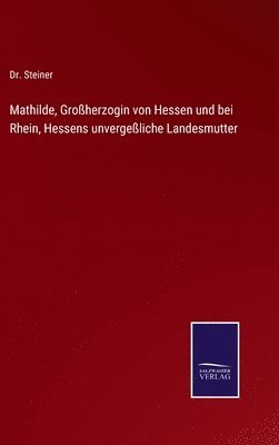 Mathilde, Groherzogin von Hessen und bei Rhein, Hessens unvergeliche Landesmutter 1