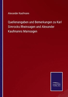 bokomslag Quellenangaben und Bemerkungen zu Karl Simrocks Rheinsagen und Alexander Kaufmanns Mainsagen