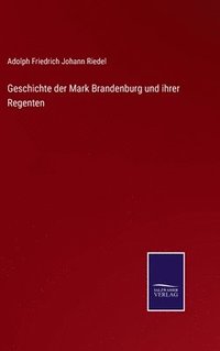 bokomslag Geschichte der Mark Brandenburg und ihrer Regenten