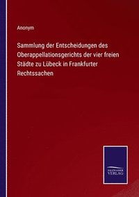 bokomslag Sammlung der Entscheidungen des Oberappellationsgerichts der vier freien Stdte zu Lbeck in Frankfurter Rechtssachen