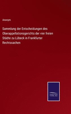 bokomslag Sammlung der Entscheidungen des Oberappellationsgerichts der vier freien Städte zu Lübeck in Frankfurter Rechtssachen