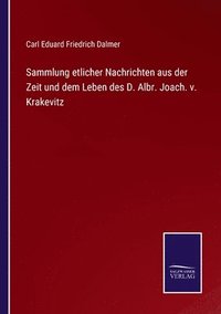 bokomslag Sammlung etlicher Nachrichten aus der Zeit und dem Leben des D. Albr. Joach. v. Krakevitz