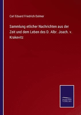 Sammlung etlicher Nachrichten aus der Zeit und dem Leben des D. Albr. Joach. v. Krakevitz 1