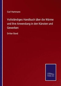 bokomslag Vollstndiges Handbuch ber die Wrme und ihre Anwendung in den Knsten und Gewerben