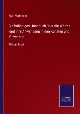 Carl Hartmann - Vollständiges Handbuch über die Wärme und ihre Anwendung in den Künsten und Gewerben, Häftad