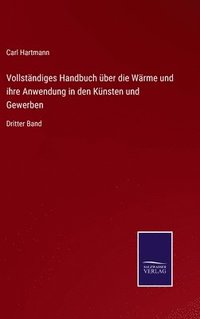 bokomslag Vollstndiges Handbuch ber die Wrme und ihre Anwendung in den Knsten und Gewerben