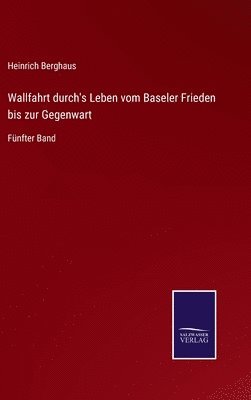 Heinrich Berghaus - Wallfahrt durch's Leben vom Baseler Frieden bis zur Gegenwart, Inbunden