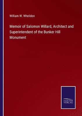 bokomslag Memoir of Salomon Willard, Architect and Superintendent of the Bunker Hill Monument