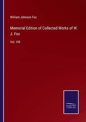Memorial Edition of Collected Works of W. J. Fox