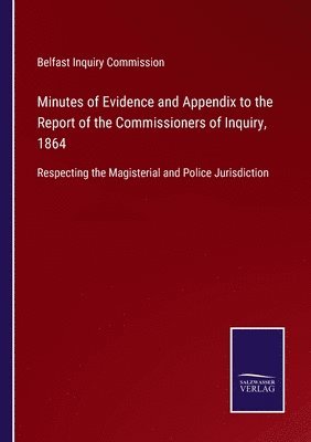 Belfast Inquiry Commission - Minutes of Evidence and Appendix to the Report of the Commissioners of Inquiry, 1864, Häftad
